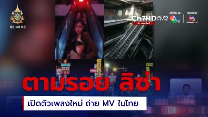 รายงานพิเศษ : ตามรอย ลิซ่า ถ่าย MV ในไทย