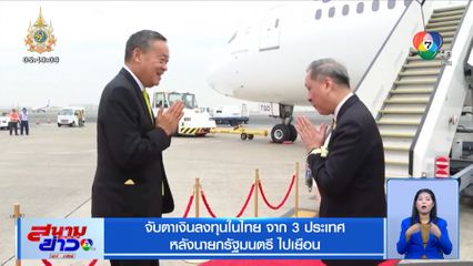 จับตาเงินลงทุนในไทย จาก 3 ประเทศ หลังนายกรัฐมนตรี ไปเยือน