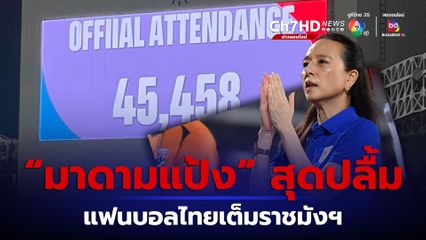 45,458 คน! มาดามแป้ง ดีใจแฟนบอลไทยเต็มราชมังฯ
